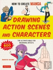 How To Create Manga: Drawing Action Scenes And Characters