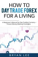 How To Day Trade Forex For A Living