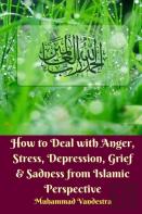 How To Deal With Anger, Stress, Depression, Grief & Sadness From Islamic Perspective