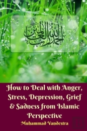 How To Deal With Anger, Stress, Depression, Grief & Sadness From Islamic Perspective