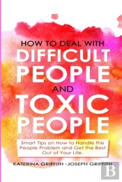 How To Deal With Difficult People And Toxic People