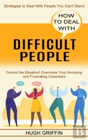 How To Deal With Difficult People: Contr