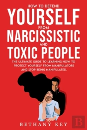 How To Defend Yourself From Narcissistic And Toxic People