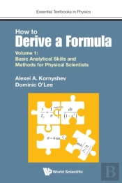 How To Derive A Formula - Volume 1: Basic Analytical Skills And Methods For Physical Scientists