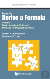 How To Derive A Formula - Volume 1: Basic Analytical Skills And Methods For Physical Scientists