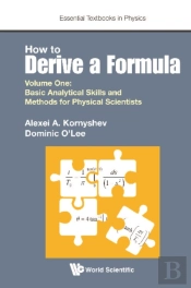 How To Derive A Formula - Volume 1:  Basic Analytical Skills And Methods For Physical Scientists
