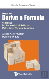 How To Derive A Formula - Volume 2: Further Analytical Skills And Methods For Physical Scientists
