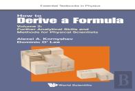 How To Derive A Formula - Volume 2: Further Analytical Skills And Methods For Physical Scientists