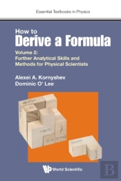 How To Derive A Formula - Volume 2: Further Analytical Skills And Methods For Physical Scientists