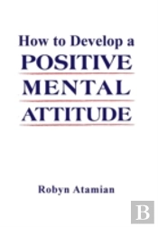 How To Develop A Positive Mental Attitude
