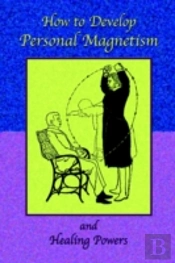 How To Develop Personal Magnetism And Healing Powers