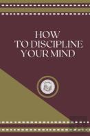 How To Discipline Your Mind