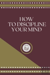 How To Discipline Your Mind