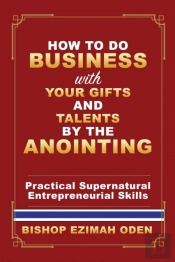 How To Do Business With Your Gifts And Talents By The Anointing