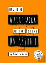 How To Do Great Work Without Being An Asshole