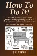 How To Do It!: A Hands-On Introduction To The Essential Woodworking, Electrical And Mechanical Skills Every Handyman, Craftsman And Inventor Needs