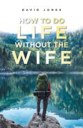 How To Do Life Without The Wife