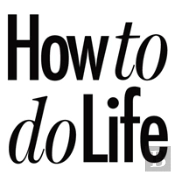 How To Do Life
