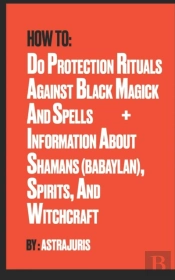 How To Do Protection Rituals Against Black Magick And Spells + Information About Shamans (Babaylan), Spirits, And Witchcraft