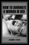 How To Dominate A Woman In Bed