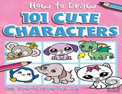 How To Draw 101 Cute Characters - A Step By Step Drawing Guide For Kids