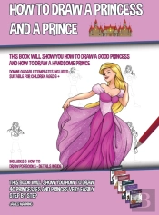 How To Draw A Princess And A Prince (This Book Will Show You How To Draw A Good Princess And How To Draw A Handsome Prince)