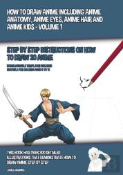 How To Draw Anime Including Anime Anatomy, Anime Eyes, Anime Hair And Anime Kids - Volume 1 - (Step By Step Instructions On How To Draw 20 Anime)