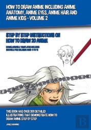 How To Draw Anime Including Anime Anatomy, Anime Eyes, Anime Hair And Anime Kids - Volume 2