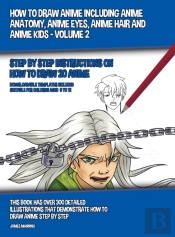 How To Draw Anime Including Anime Anatomy, Anime Eyes, Anime Hair And Anime Kids - Volume 2