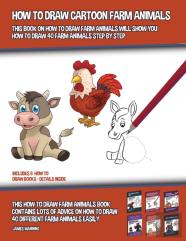 How To Draw Cartoon Farm Animals (This Book On How To Draw Farm Animals Will Show You How To Draw 40 Farm Animals Step By Step)