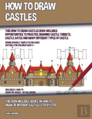 How To Draw Castles (This How To Draw Castles Book Includes Opportunities To Practice Drawing Castle Turrets, Castle Gates And Many Different Types Of Castle)