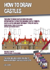 How To Draw Castles (This How To Draw Castles Book Includes Opportunities To Practice Drawing Castle Turrets, Castle Gates And Many Different Types Of Castle)