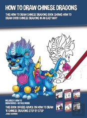 How To Draw Chinese Dragons (This How To Draw Chinese Dragons Book Shows How To Draw Good Chinese Dragons In An Easy Way)