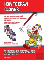 How To Draw Clowns (This How To Draw Clowns Book Shows How To Draw 40 Clowns Easily And Simply)