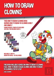 How To Draw Clowns (This How To Draw Clowns Book Shows How To Draw 40 Clowns Easily And Simply)