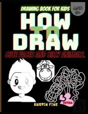 How To Draw Cute Faces And Silly Animals. Drawing Book For Kids