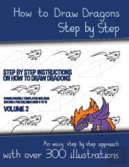 How To Draw Dragons Step By Step - Volume 2 - (Step By Step Instructions On How To Draw Dragons)