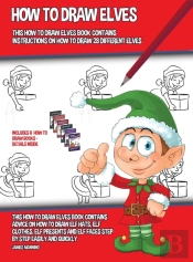 How To Draw Elves (This How To Draw Elves Book Contains Instructions On How To Draw 28 Different Elves)