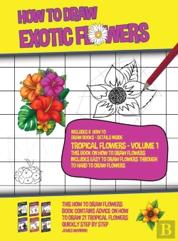 Bertrand.pt - How To Draw Exotic Flowers - Tropical Flowers - Volume 1 (This Book On How To Draw Flowers Includes Easy To Draw Flowers Through To Hard To Draw Flowers)