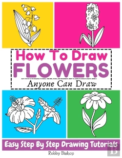 Bertrand.pt - How To Draw Flowers Easy Step-By-Step Drawing Tutorial For Kids, Teens, And Beginners. How To Learn To Draw Flowers. Book 2