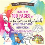 How To Draw For Kids. More Than 100 Pages Of How To Draw Animals With