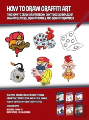 How To Draw Graffiti Art (This How To Draw Graffiti Book Contains Examples Of Graffiti Letters, Graffiti Names And Graffiti Drawings)
