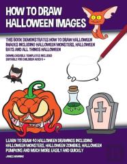 How To Draw Halloween Images (This Book Demonstrates How To Draw Halloween Images Including Halloween Monsters, Halloween Bats And All Things Halloween)