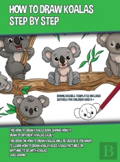 How To Draw Koalas Step By Step (This How To Draw Koalas Book Shows How To Draw 39 Different Koalas Easily)