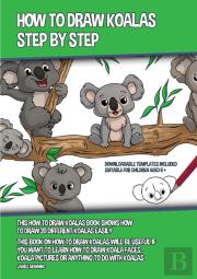 How To Draw Koalas Step By Step (This How To Draw Koalas Book Shows How To Draw 39 Different Koalas Easily)
