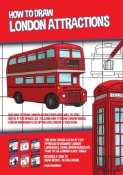 How To Draw London Attractions (This How To Draw London Attractions Book Will Be Very Useful If You Would Like To Learn How To Draw London Bridge, London Monuments Or Any Major London Attractions)