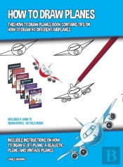 How To Draw Planes (This How To Draw Planes Book Contains Tips On How To Draw 40 Different Airplanes)