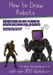 How To Draw Robots (Instructions On How To Draw 38 Robots Including Cool 3d Robots)