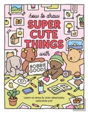 How To Draw Super Cute Things With Bobbie Goods