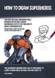 How To Draw Superheros (This Book Includes Superhero Girls, Information On How To Draw Superheros Step By Step And How To Draw A Superhero In 3d)